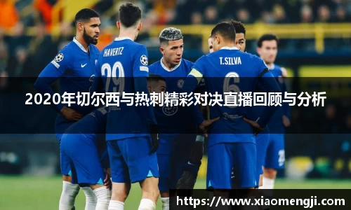 2020年切尔西与热刺精彩对决直播回顾与分析